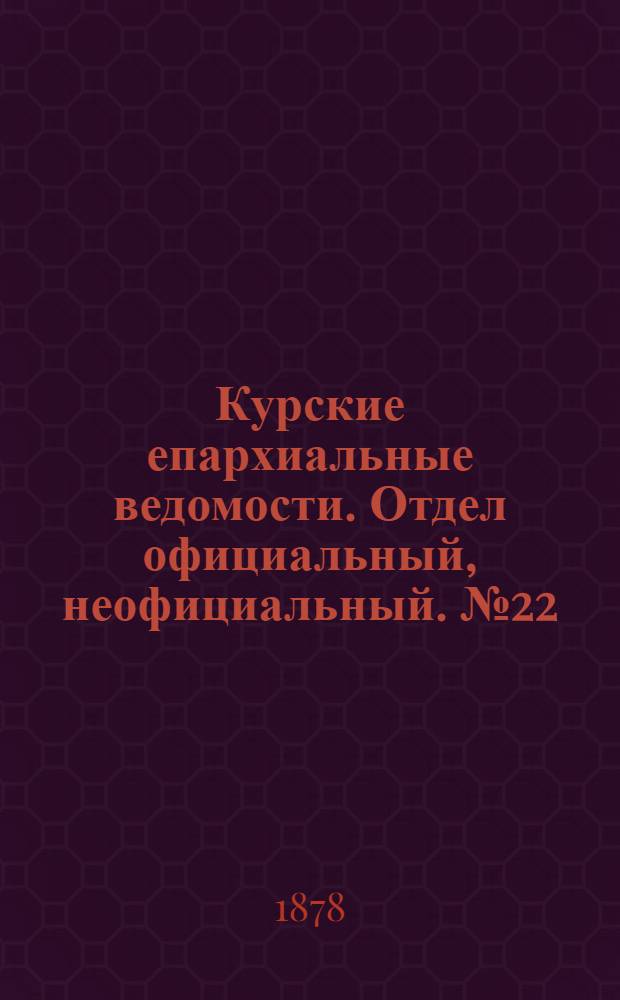 Курские епархиальные ведомости. Отдел официальный, неофициальный. № 22 (15 - 30 ноября 1878 г.)