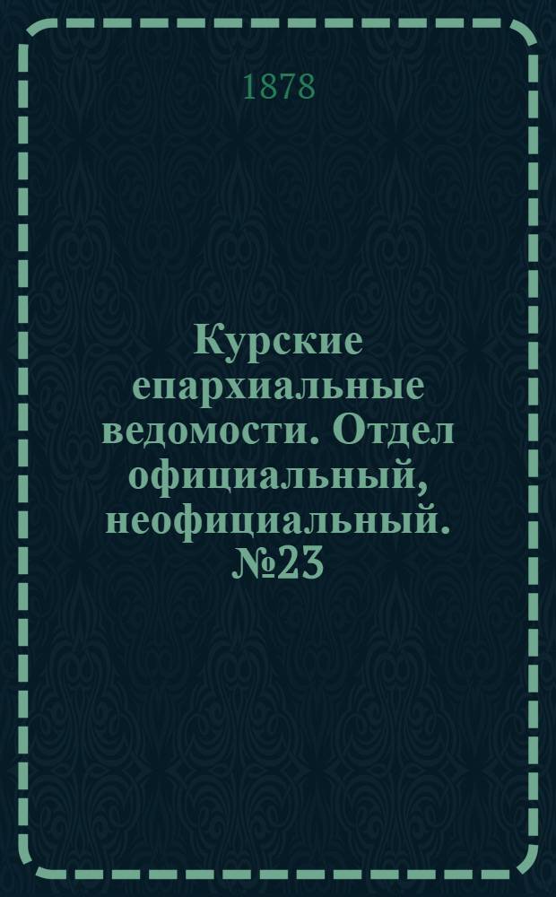 Курские епархиальные ведомости. Отдел официальный, неофициальный. № 23 (1 - 15 декабря 1878 г.)