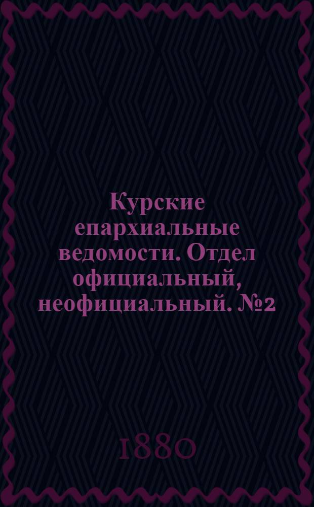 Курские епархиальные ведомости. Отдел официальный, неофициальный. № 2 (15 - 31 января 1880 г.)