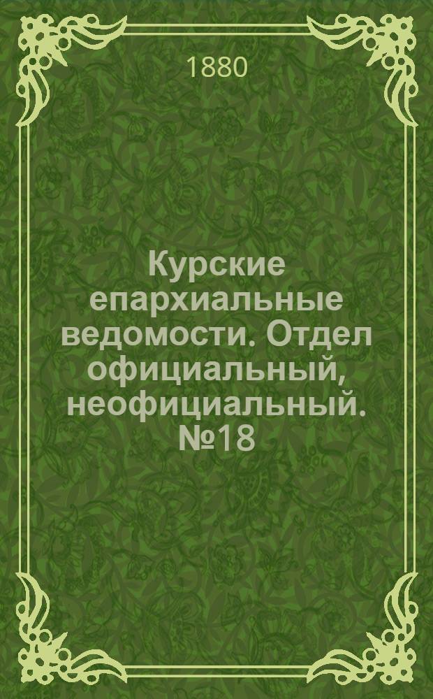 Курские епархиальные ведомости. Отдел официальный, неофициальный. № 18 (15 - 30 сентября 1880 г.)
