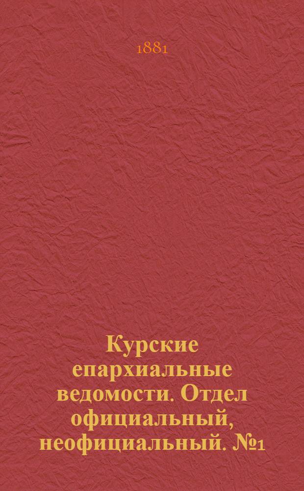 Курские епархиальные ведомости. Отдел официальный, неофициальный. № 1 (1 - 15 января 1881 г.)