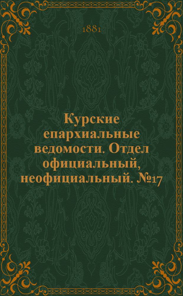 Курские епархиальные ведомости. Отдел официальный, неофициальный. № 17 (1 - 15 сентября 1881 г.)