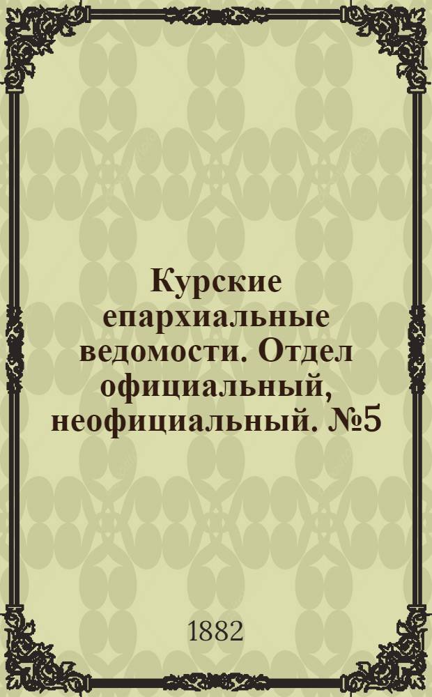 Курские епархиальные ведомости. Отдел официальный, неофициальный. № 5 (1 - 15 марта 1882 г.)