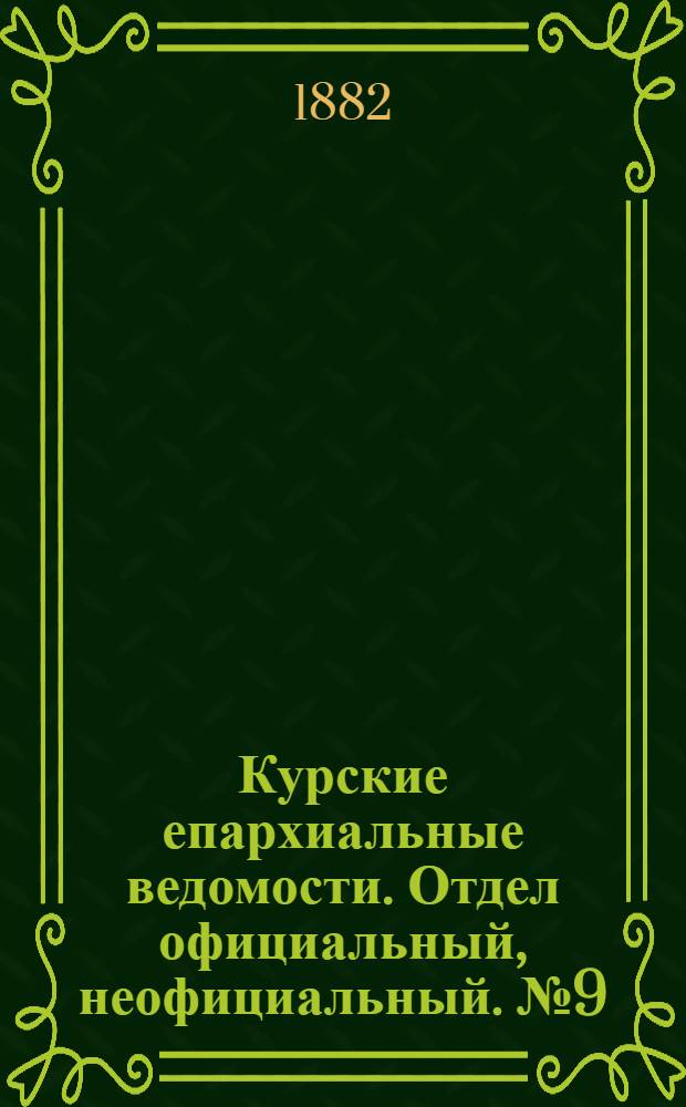 Курские епархиальные ведомости. Отдел официальный, неофициальный. № 9 (1 - 15 мая 1882 г.)