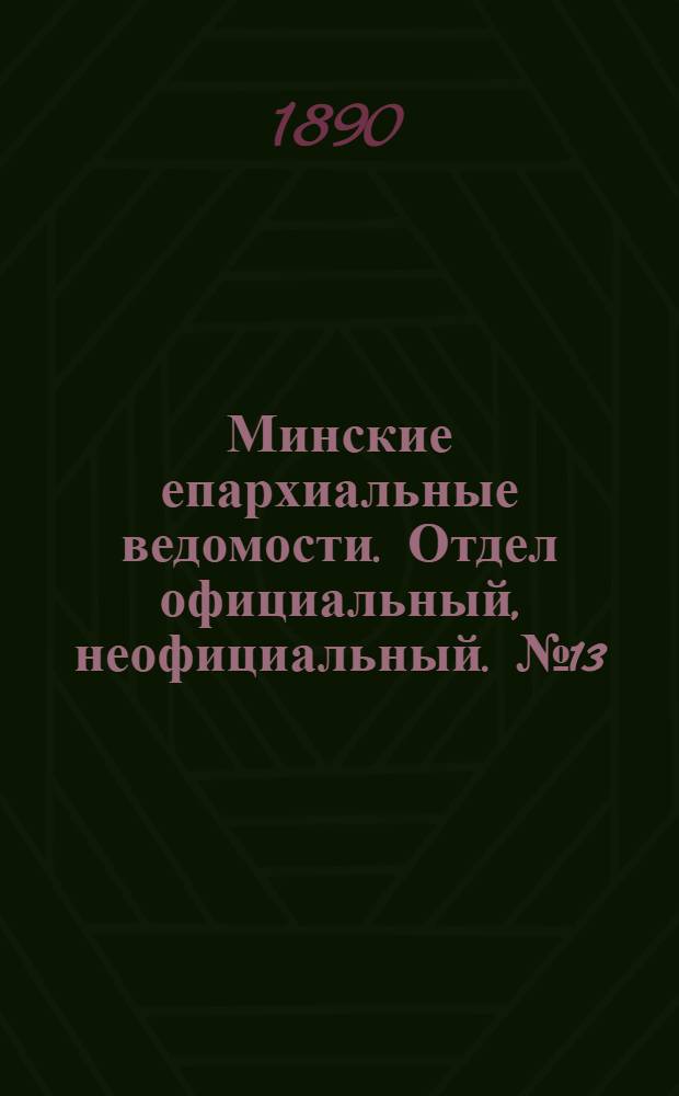 Минские епархиальные ведомости. Отдел официальный, неофициальный. № 13 (1 июля 1890 г.)