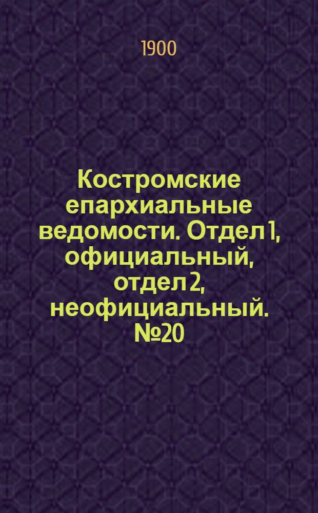 Костромские епархиальные ведомости. Отдел 1, официальный, отдел 2, неофициальный. № 20 (15 октября 1900 г.)