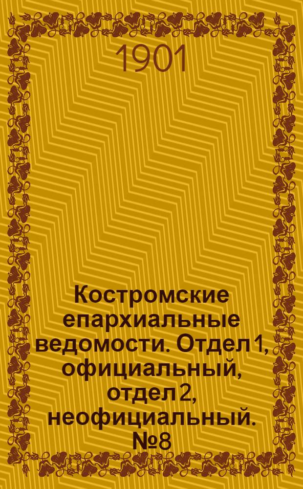 Костромские епархиальные ведомости. Отдел 1, официальный, отдел 2, неофициальный. № 8 (15 апреля 1901 г.)
