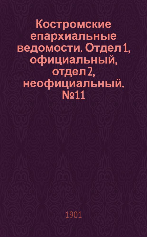 Костромские епархиальные ведомости. Отдел 1, официальный, отдел 2, неофициальный. № 11 (1 июня 1901 г.)
