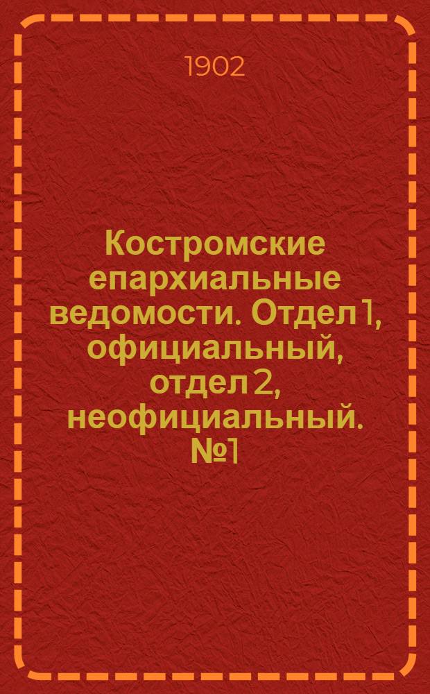Костромские епархиальные ведомости. Отдел 1, официальный, отдел 2, неофициальный. № 1 (1 января 1902 г.)