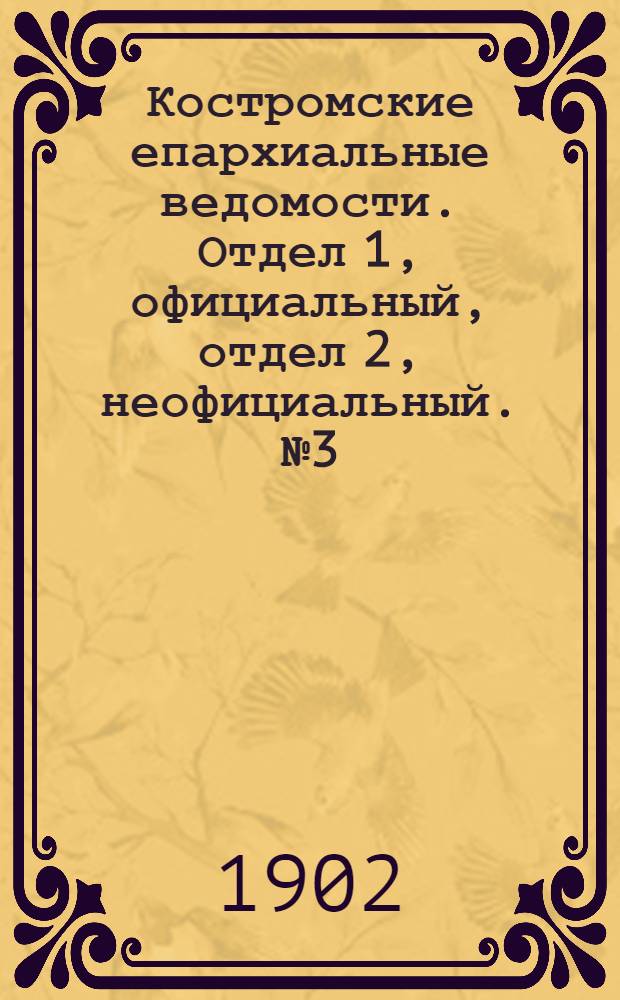 Костромские епархиальные ведомости. Отдел 1, официальный, отдел 2, неофициальный. № 3 (1 февраля 1902 г.)