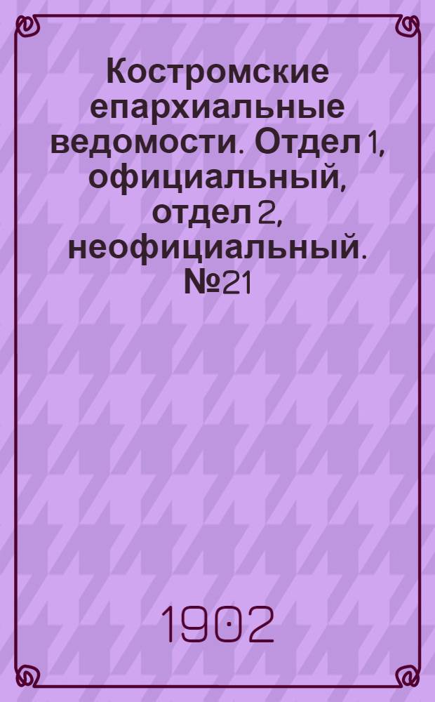 Костромские епархиальные ведомости. Отдел 1, официальный, отдел 2, неофициальный. № 21 (1 ноября 1902 г.)