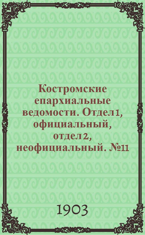 Костромские епархиальные ведомости. Отдел 1, официальный, отдел 2, неофициальный. № 11 (1 июля 1903 г.)