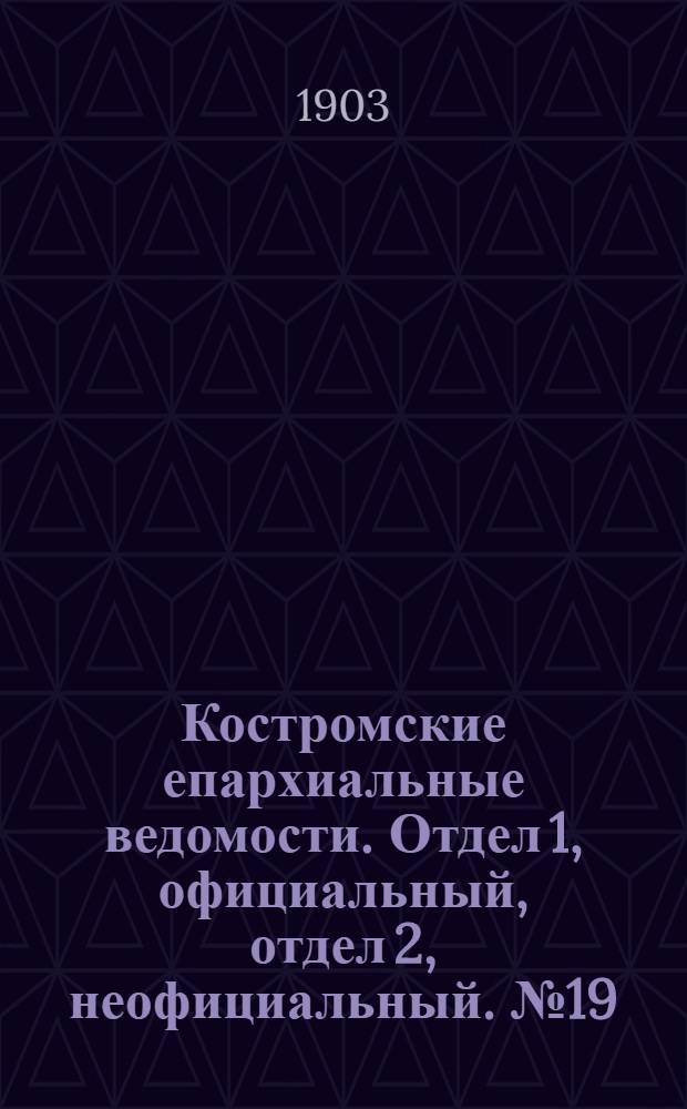 Костромские епархиальные ведомости. Отдел 1, официальный, отдел 2, неофициальный. № 19 (1 октября 1903 г.)