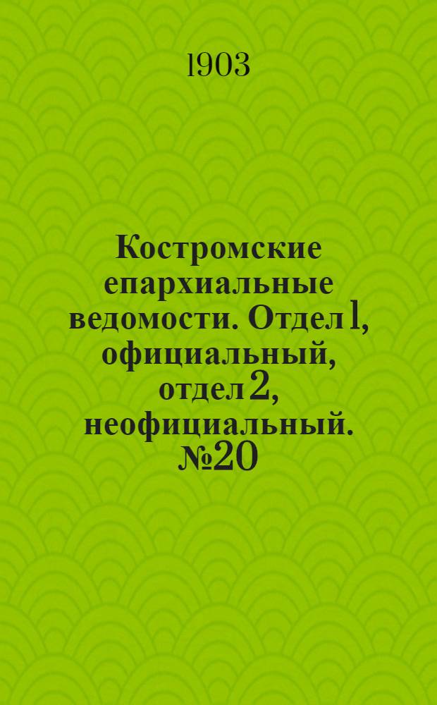 Костромские епархиальные ведомости. Отдел 1, официальный, отдел 2, неофициальный. № 20 (15 октября 1903 г.)