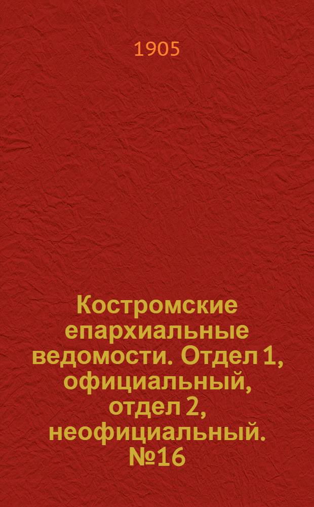 Костромские епархиальные ведомости. Отдел 1, официальный, отдел 2, неофициальный. № 16 (15 августа 1905 г.)