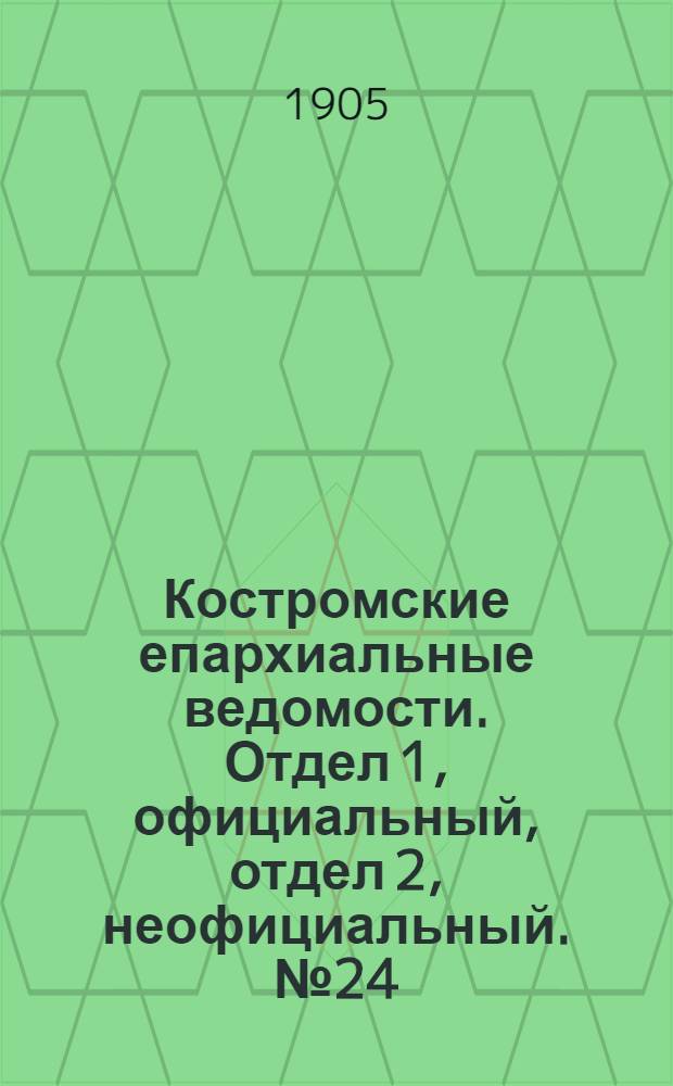 Костромские епархиальные ведомости. Отдел 1, официальный, отдел 2, неофициальный. № 24 (15 декабря 1905 г.)