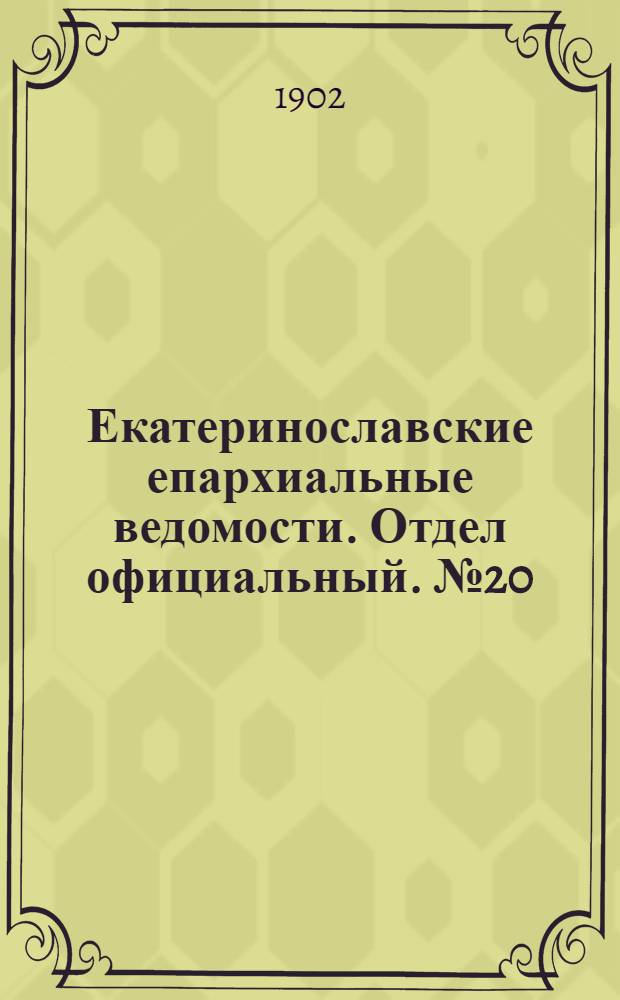 Екатеринославские епархиальные ведомости. Отдел официальный. № 20 (11 июля 1902 г.)