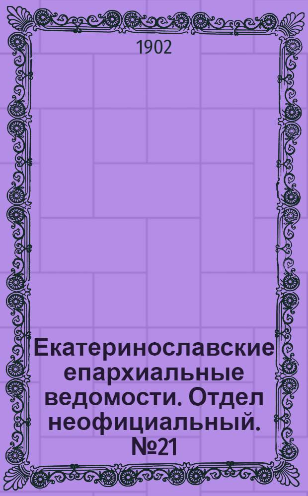 Екатеринославские епархиальные ведомости. Отдел неофициальный. № 21 (21 июля 1902 г.)