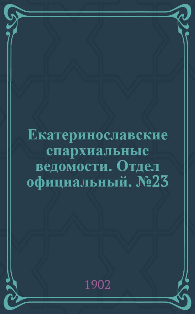 Екатеринославские епархиальные ведомости. Отдел официальный. № 23 (11 августа 1902 г.)