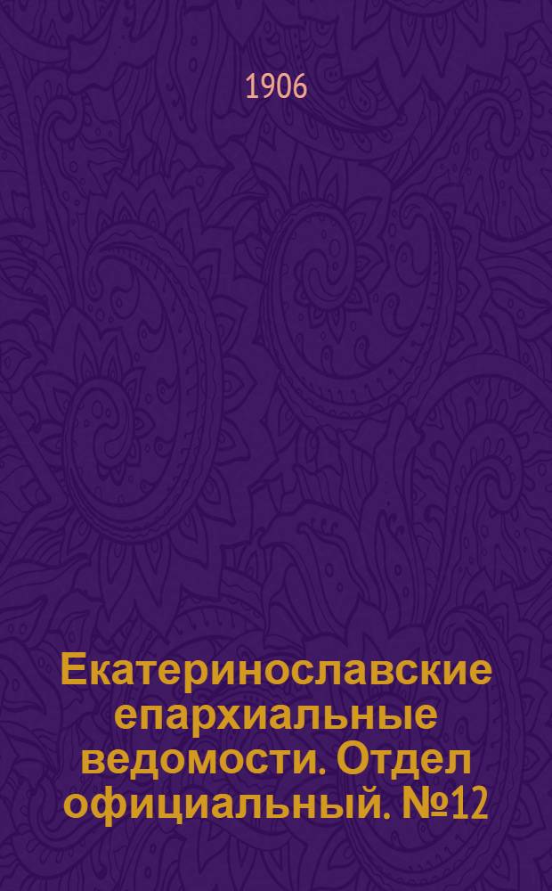 Екатеринославские епархиальные ведомости. Отдел официальный. № 12 (21 апреля 1906 г.)