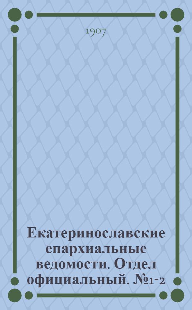 Екатеринославские епархиальные ведомости. Отдел официальный. № 1-2 (1 января 1907 г.)