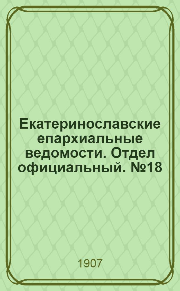 Екатеринославские епархиальные ведомости. Отдел официальный. № 18 (21 июня 1907 г.)