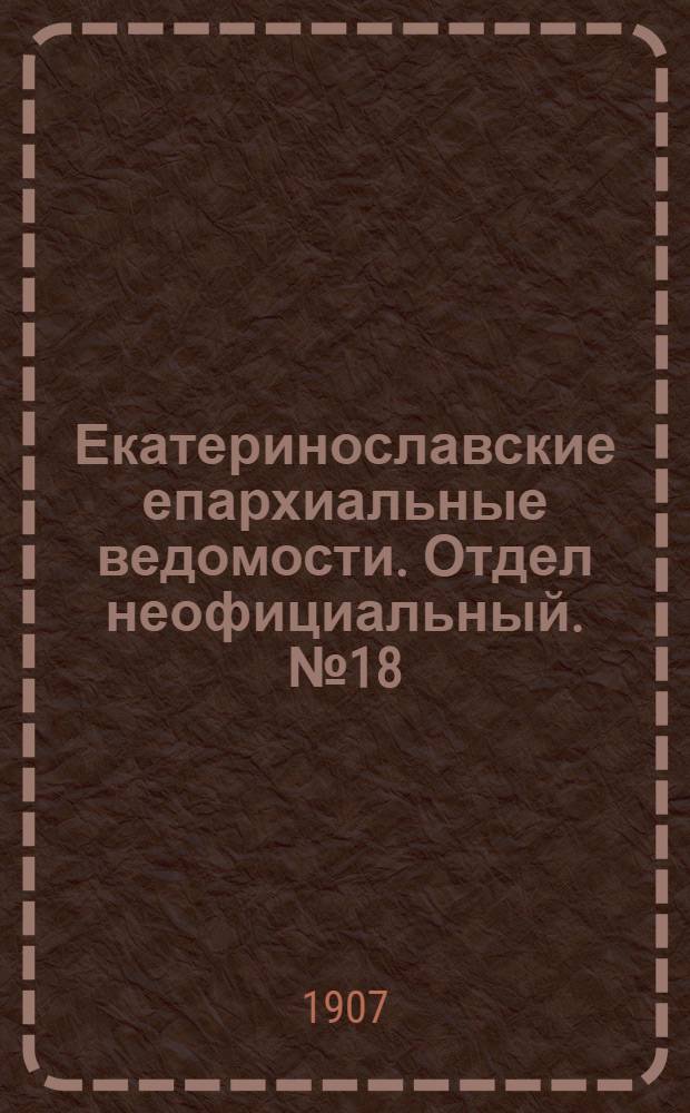 Екатеринославские епархиальные ведомости. Отдел неофициальный. № 18 (21 июля 1907 г.)