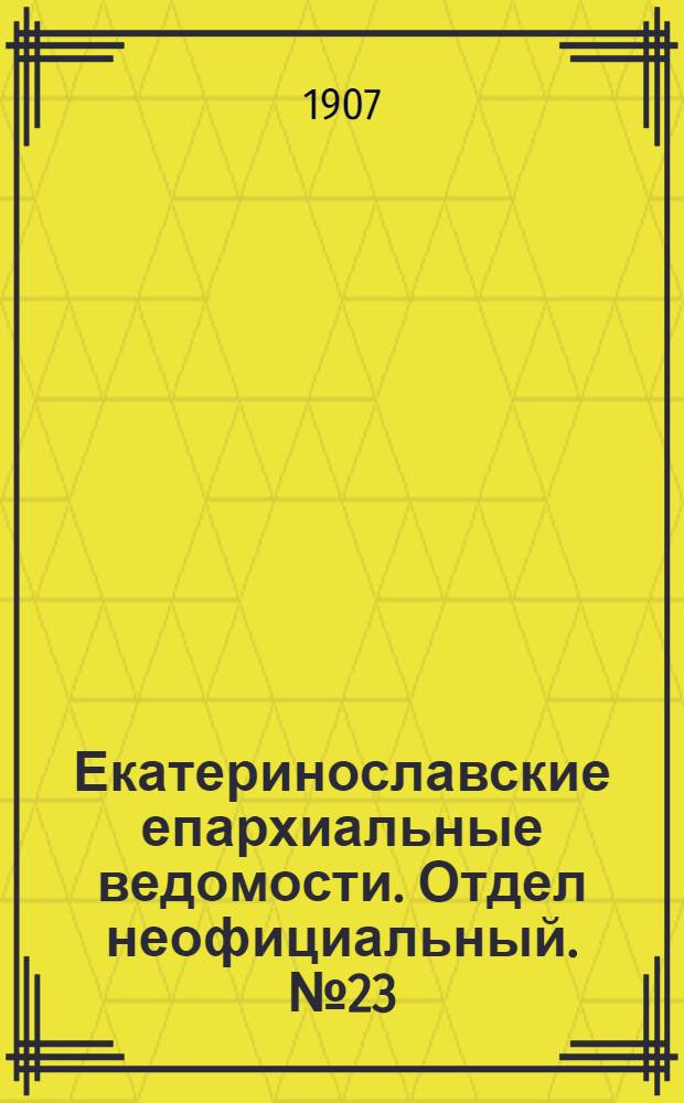 Екатеринославские епархиальные ведомости. Отдел неофициальный. № 23 (11 августа 1907 г.)