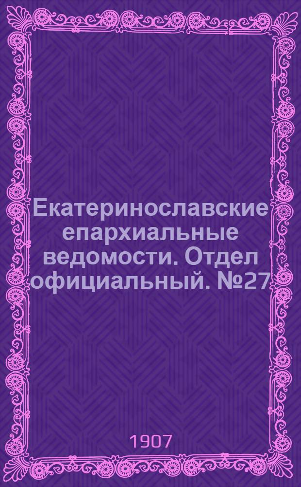 Екатеринославские епархиальные ведомости. Отдел официальный. № 27 (21 сентября 1907 г.)