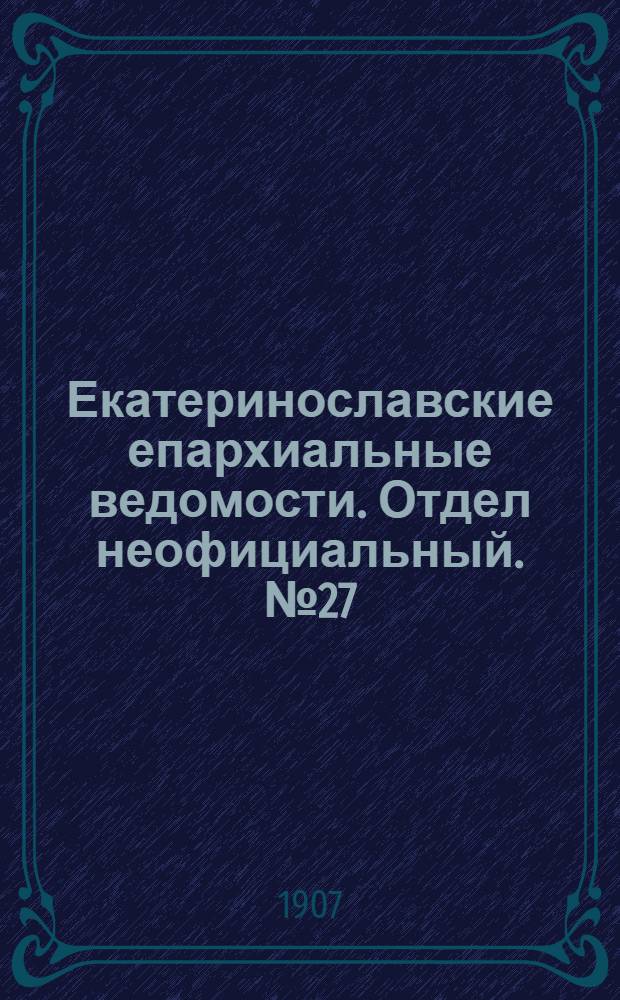 Екатеринославские епархиальные ведомости. Отдел неофициальный. № 27 (21 сентября 1907 г.)
