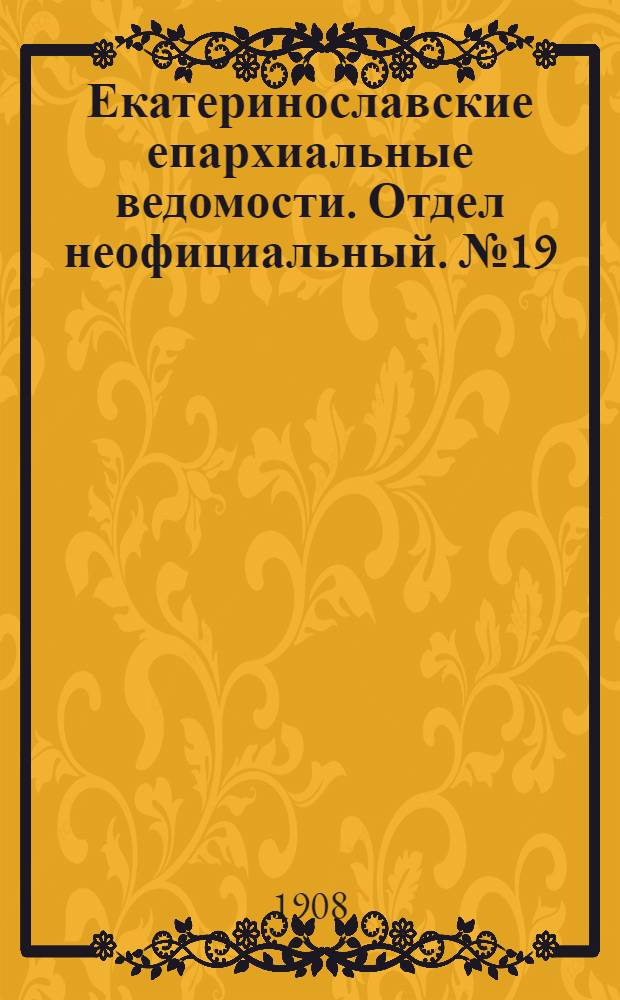 Екатеринославские епархиальные ведомости. Отдел неофициальный. № 19 (1 июля 1908 г.)