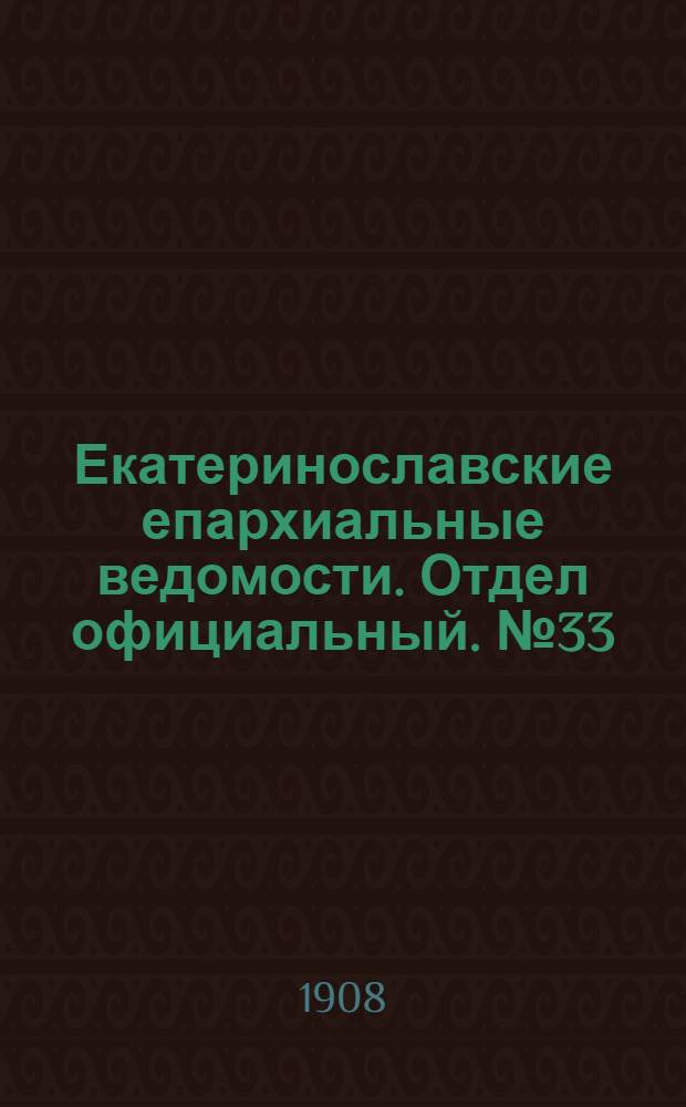 Екатеринославские епархиальные ведомости. Отдел официальный. № 33 (21 ноября 1908 г.)
