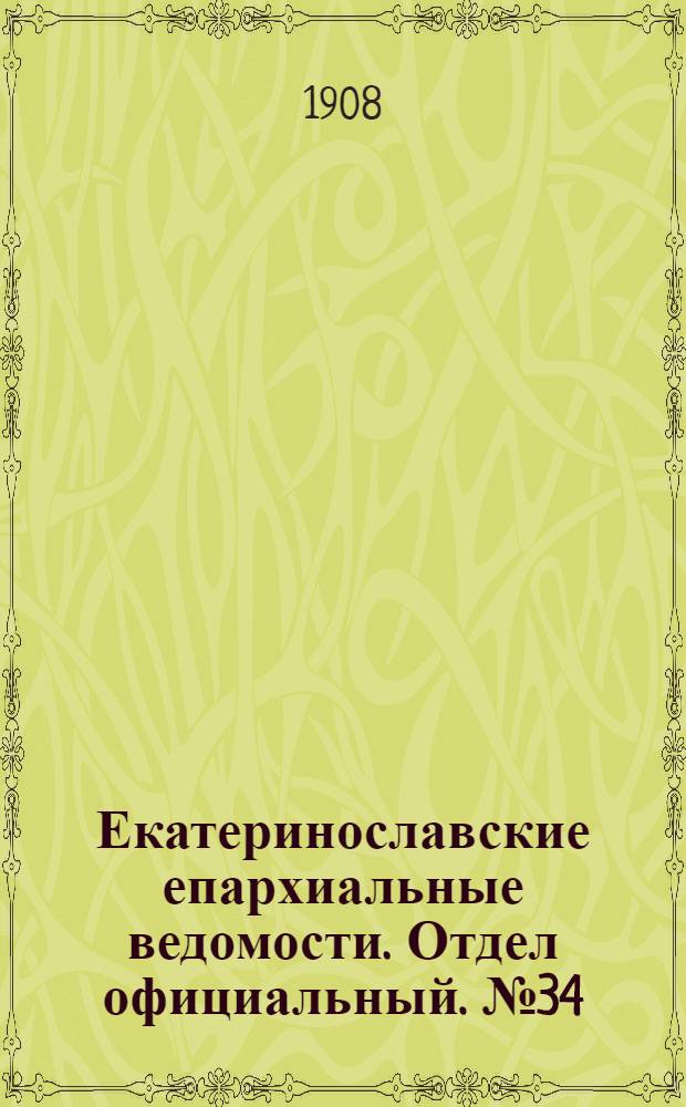 Екатеринославские епархиальные ведомости. Отдел официальный. № 34 (1 декабря 1908 г.)