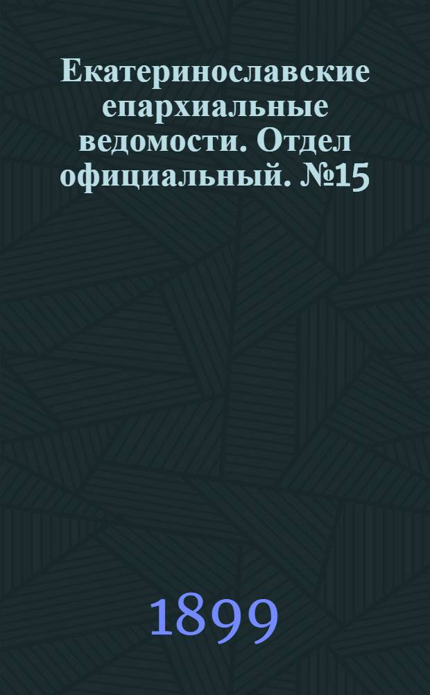 Екатеринославские епархиальные ведомости. Отдел официальный. № 15 (21 мая 1899 г.)