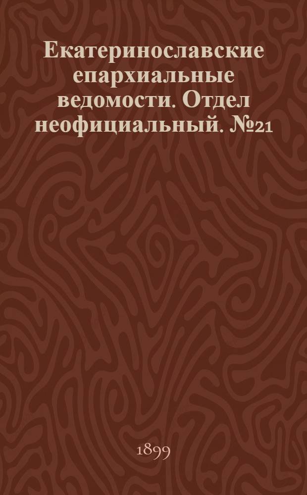Екатеринославские епархиальные ведомости. Отдел неофициальный. № 21 (21 июля 1899 г.)