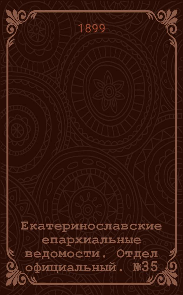 Екатеринославские епархиальные ведомости. Отдел официальный. № 35 (11 декабря 1899 г.)