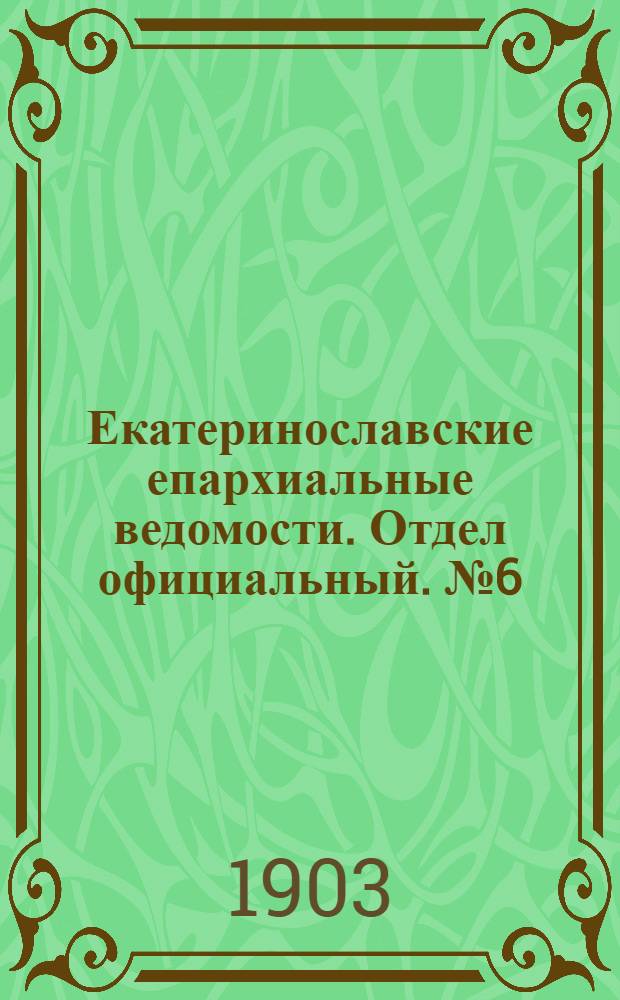 Екатеринославские епархиальные ведомости. Отдел официальный. № 6 (21 февраля 1903 г.)