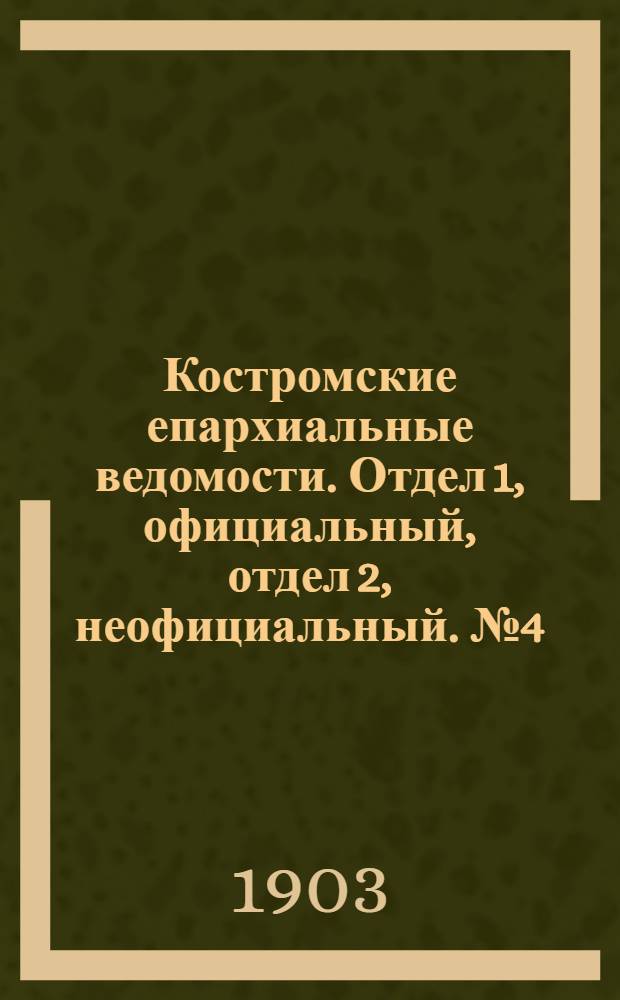 Костромские епархиальные ведомости. Отдел 1, официальный, отдел 2, неофициальный. № 4 (15 февраля 1903 г.)