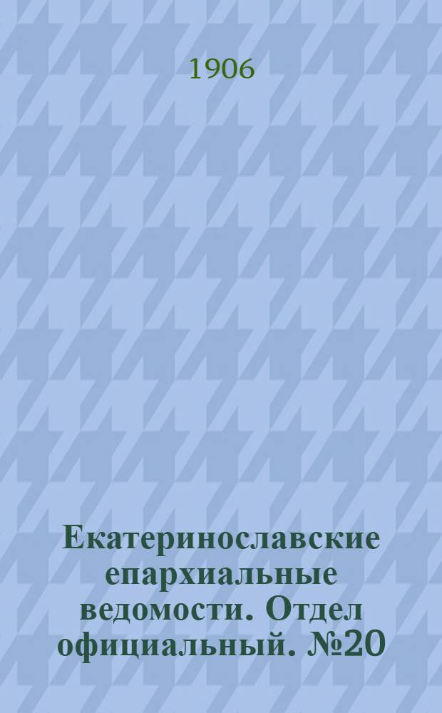 Екатеринославские епархиальные ведомости. Отдел официальный. № 20 (11 июля 1906 г.)