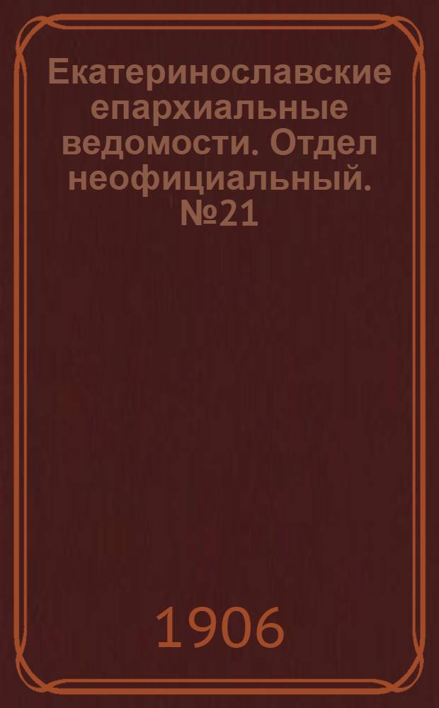 Екатеринославские епархиальные ведомости. Отдел неофициальный. № 21 (21 июля 1906 г.)