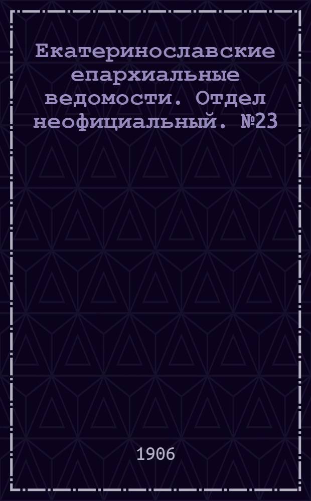 Екатеринославские епархиальные ведомости. Отдел неофициальный. № 23 (11 августа 1906 г.)