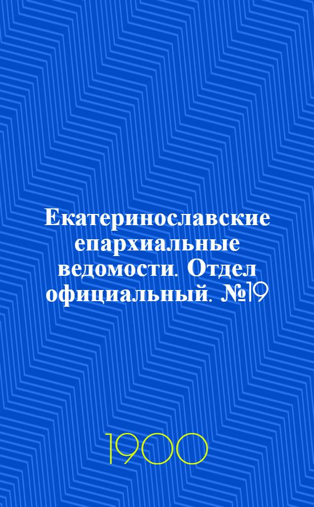 Екатеринославские епархиальные ведомости. Отдел официальный. № 19 (1 июля 1900 г.)