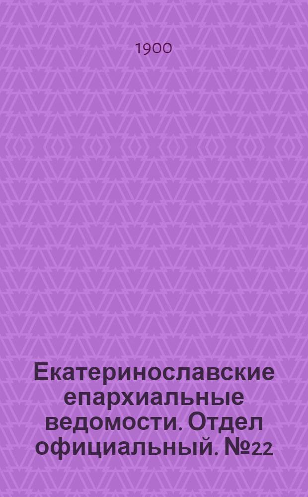 Екатеринославские епархиальные ведомости. Отдел официальный. № 22 (1 августа 1900 г.)