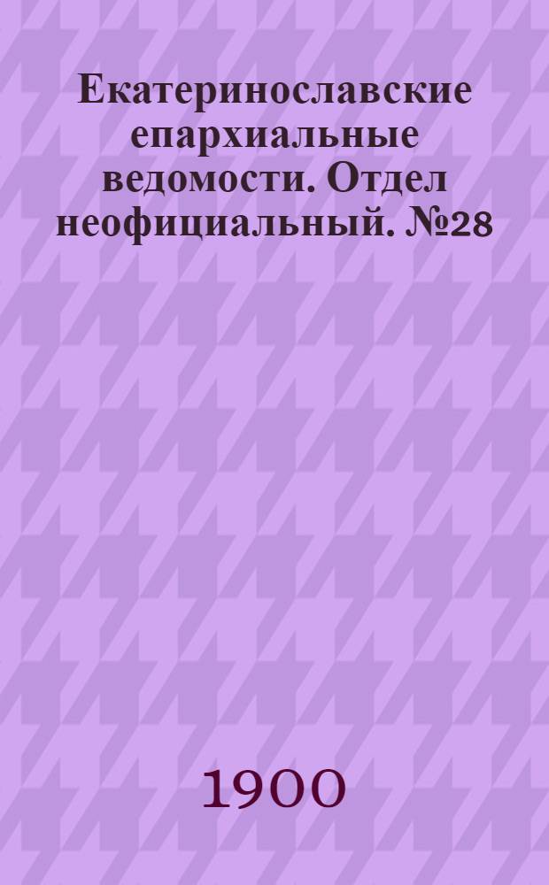 Екатеринославские епархиальные ведомости. Отдел неофициальный. № 28 (1 октября 1900 г.)