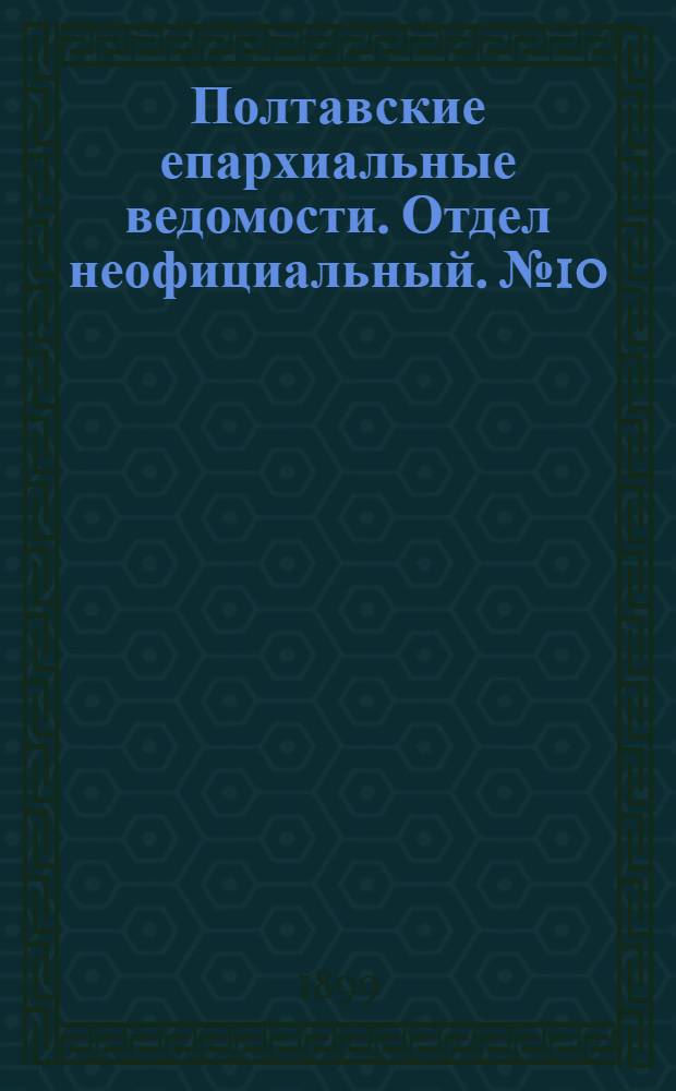 Полтавские епархиальные ведомости. Отдел неофициальный. № 10 (1 апреля 1899 г.)