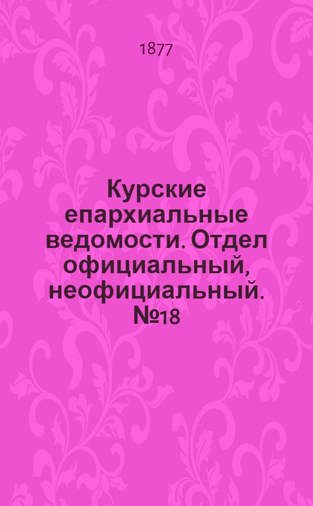 Курские епархиальные ведомости. Отдел официальный, неофициальный. № 18 (15 - 30 сентября 1877 г.)