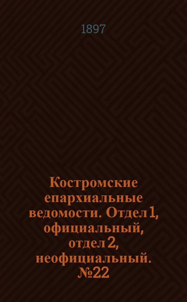 Костромские епархиальные ведомости. Отдел 1, официальный, отдел 2, неофициальный. № 22 (15 ноября 1897 г.)