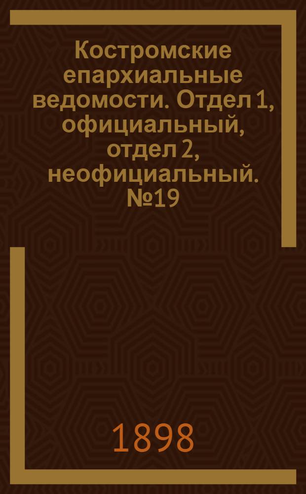 Костромские епархиальные ведомости. Отдел 1, официальный, отдел 2, неофициальный. № 19 (1 октября 1898 г.)