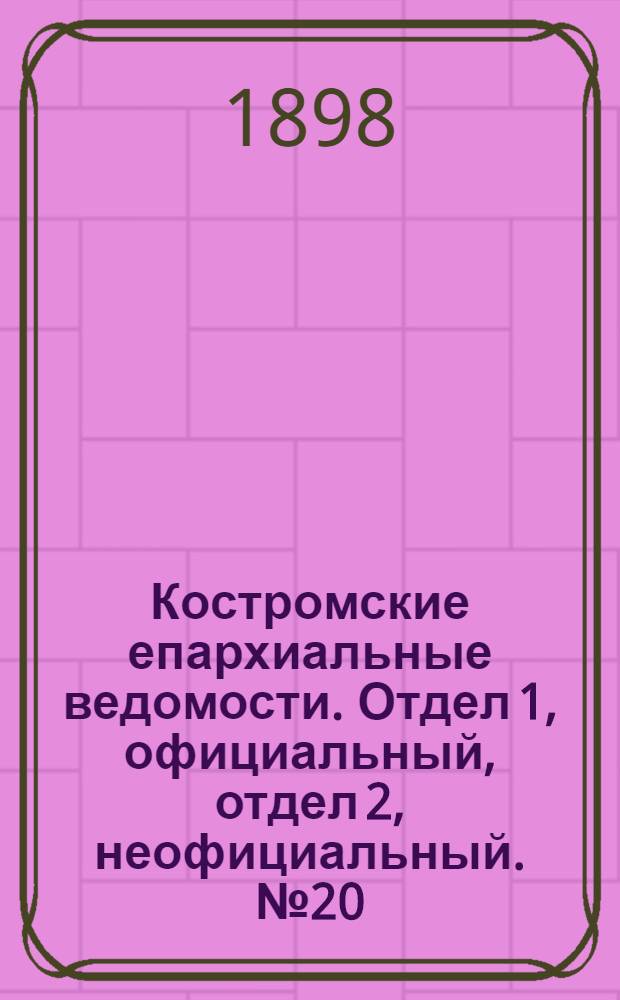 Костромские епархиальные ведомости. Отдел 1, официальный, отдел 2, неофициальный. № 20 (15 октября 1898 г.)