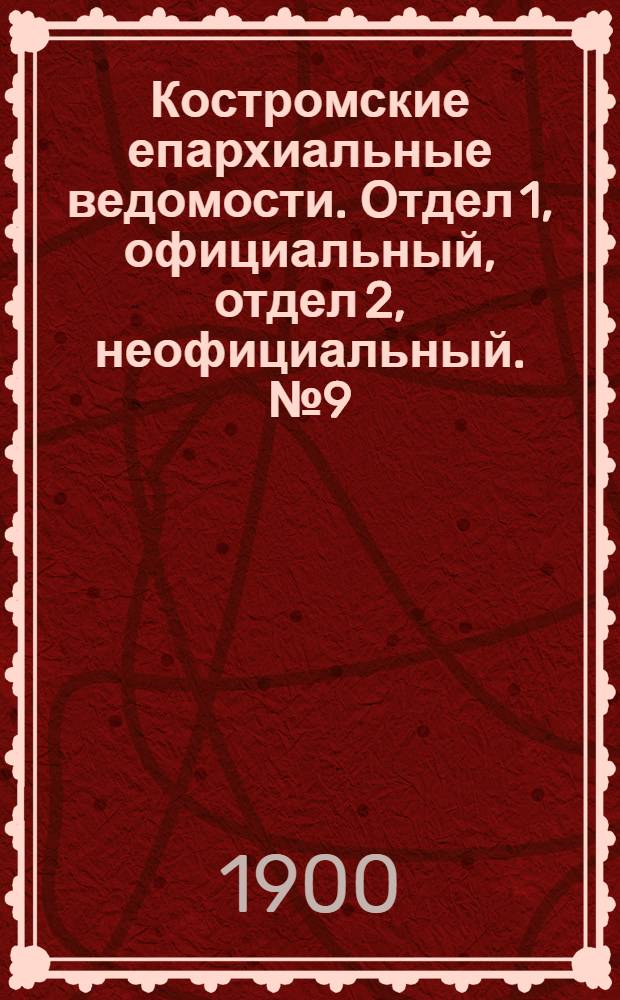 Костромские епархиальные ведомости. Отдел 1, официальный, отдел 2, неофициальный. № 9 (25 апреля 1900 г.)